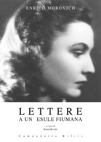 Lettere a un'esule fiumana - Enrico Morovich - Libro Campanotto 2007, Zeta rifili.Collana cataloghi-brevi saggi | Libraccio.it