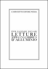 Letture sopra una fabbrica d'alluminio - Pier G. Siclari - Libro Campanotto 2008, Collezione di poesia | Libraccio.it
