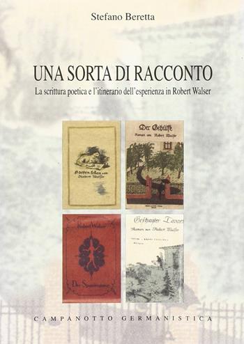 Una sorta di racconto. La scrittura poetica e l'itinerario dell'esperienza in Robert Walser - Stefano Beretta - Libro Campanotto 2008, Le carte tedesche.Collana di germanistica | Libraccio.it