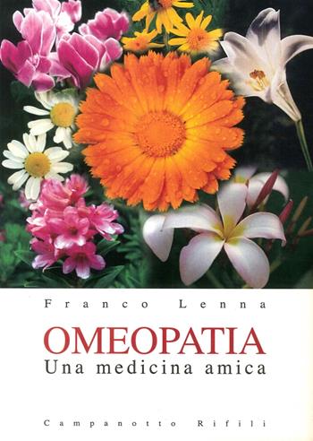 Omeopatia. Una medicina amica - Franco Lenna - Libro Campanotto 2016 | Libraccio.it