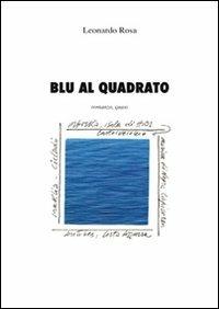 Blu al quadrato. Romanzo, quasi. Ediz. illustrata - Leonardo Rosa - Libro Campanotto 2009, Le carte nascoste | Libraccio.it