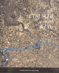 Gli Etruschi a nord del Po'. Ediz. illustrata  - Libro Campanotto 1988, Zeta università. Saggi | Libraccio.it