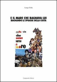 E il mare che bagnava lui bagnando le spiagge della costa - Luigi Tola - Libro Campanotto 2009, Le carte nascoste | Libraccio.it