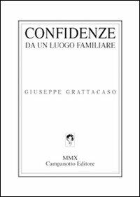Confidenze da un luogo familiare - Giuseppe Grattacaso - Libro Campanotto 2010, Zeta line | Libraccio.it