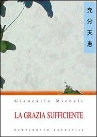 La grazia sufficiente - Giancarlo Micheli - Libro Campanotto 2010, Zeta narrativa. Prosa ital. contemporanea | Libraccio.it