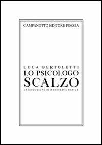Lo psicologo scalzo - Luca Bertoletti - Libro Campanotto 2010, Collezione di poesia | Libraccio.it