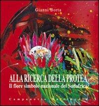 Alla ricerca della protea. Fiore simbolo nazionale del Sudafrica. Ediz. illustrata - Gianni Borta - Libro Campanotto 2010, Zeta multimedia | Libraccio.it