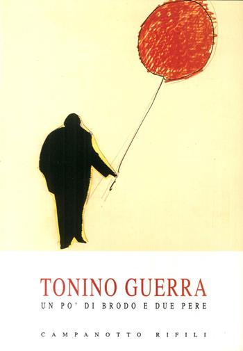 Tonino Guerra. Un po' di brodo e due pere - Federico Santini - Libro Campanotto 2016 | Libraccio.it