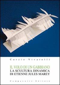 Il volo di un gabbiano. La scultura dinamica di Etienne Jules Marey. Ediz. illustrata - Curzio Vivarelli - Libro Campanotto 2010 | Libraccio.it