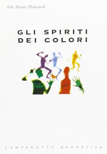 Gli spiriti dei colori - Aldo M. Mancinelli - Libro Campanotto 2011, Narrativa | Libraccio.it