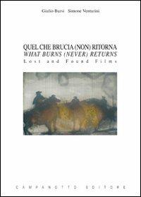 Quel che brucia (non) ritorna-What burns (never) returns. Lost and found films. Ediz. bilingue - Giulio Bursi, Simone Venturini - Libro Campanotto 2012, Zeta cinema | Libraccio.it