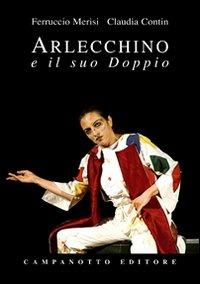 Arlecchio e il suo doppio. Studio per una sopravvivenza - Ferruccio Merisi, Claudia Contin Arlecchino - Libro Campanotto 2011, Zeta teatro | Libraccio.it