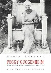 Peggy Guggenheim. Una donna, una collezione, Venezia - Paolo Barozzi - Libro Campanotto 2011, Zeta rifili.Collana cataloghi-brevi saggi | Libraccio.it