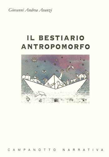 Il bestiario antropomorfo - Giovanni A. Avanzi - Libro Campanotto 2013, Narrativa | Libraccio.it