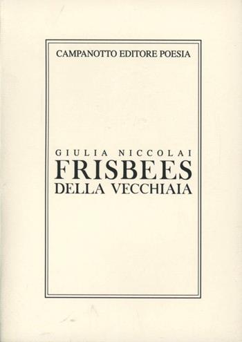 Frisbees della vecchiaia - Giulia Niccolai - Libro Campanotto 2012, Collezione di poesia | Libraccio.it
