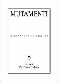 Mutamenti - Alessandra Pellizzari - Libro Campanotto 2012, Zeta green | Libraccio.it