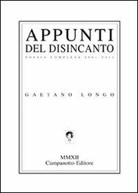 Appunti del disincanto. Poesia completa 2001-2011 - Gaetano Longo - Libro Campanotto 2012, Zeta line | Libraccio.it