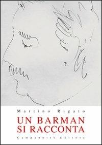Un barman si racconta - Martino Rigato - Libro Campanotto 2012, Zeta rifili.Collana cataloghi-brevi saggi | Libraccio.it