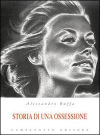 Storia di una ossessione - Alessandro Buffa - Libro Campanotto 2013, Narrativa | Libraccio.it