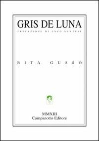 Gris de luna - Rita Russo - Libro Campanotto 2013, Lingue minori. Poesia dialettale | Libraccio.it