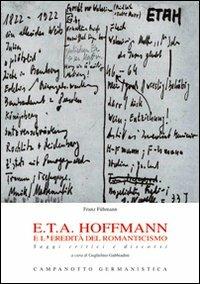 E.T.A. Hoffmann e l'eredità del romanticismo. Saggi critici e discorsi - Franz Fühmann - Libro Campanotto 2013, Le carte tedesche.Collana di germanistica | Libraccio.it