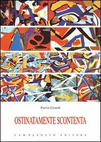 Ostinatamente scontenta - Flavia Girardi - Libro Campanotto 2013, Zeta rifili.Collana cataloghi-brevi saggi | Libraccio.it