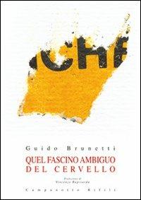 Quel fascino ambiguo del cervello - Guido Brunetti - Libro Campanotto 2013, Zeta rifili.Collana cataloghi-brevi saggi | Libraccio.it