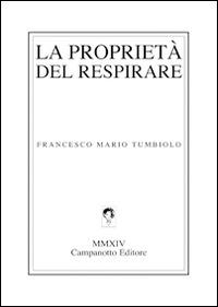La proprietà del respirare - Francesco Mario Tumbiolo - Libro Campanotto 2014, Zeta green | Libraccio.it