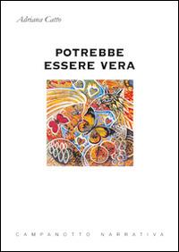 Potrebbe essere vera - Adriana Catto - Libro Campanotto 2014, Narrativa | Libraccio.it