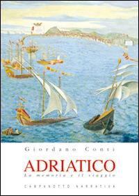 Adriatico. La memoria e il viaggio - Giordano Conti - Libro Campanotto 2014 | Libraccio.it