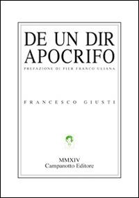 De un dir aprocrifo - Francesco Giusti - Libro Campanotto 2014, Lingue minori. Poesia dialettale | Libraccio.it