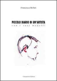 Piccolo diario di un'artista con i suoi modelli. Ediz. illustrata - Francesca Bellati - Libro Campanotto 2014, Le carte nascoste | Libraccio.it