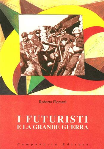 I futuristi e la grande guerra - Roberto Floreani - Libro Campanotto 2015, Baléni | Libraccio.it