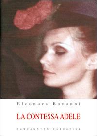La contessa Adele - Eleonora Bonanni - Libro Campanotto 2015, Zeta rifili.Collana cataloghi-brevi saggi | Libraccio.it