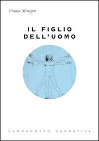 Il figlio dell'uomo - Franca Menegon - Libro Campanotto 2014, Narrativa | Libraccio.it