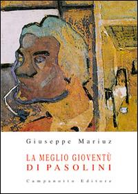 La meglio gioventù di Pasolini - Giuseppe Mariuz - Libro Campanotto 1993, Archivio Pasolini. Quaderni | Libraccio.it