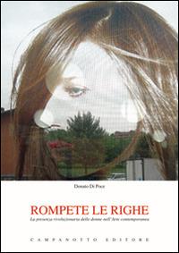 Rompete le righe. La presenza rivoluzionaria delle donne nell'arte contemporanea - Donato Di Poce - Libro Campanotto 2016, Rifili | Libraccio.it