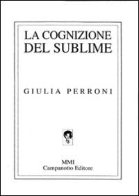 La cognizione del sublime - Giulia Perroni - Libro Campanotto 2001, Zeta line | Libraccio.it
