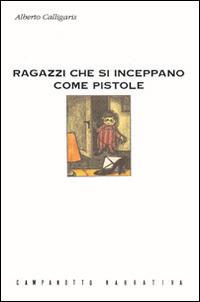 Ragazzi che si inceppano come pistole - Alberto Calligaris - Libro Campanotto 1993, Narrativa | Libraccio.it