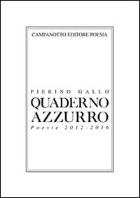 Quaderno azzurro. Poesie 2012-2016 - Pierino Gallo - Libro Campanotto 2016, Poesia | Libraccio.it
