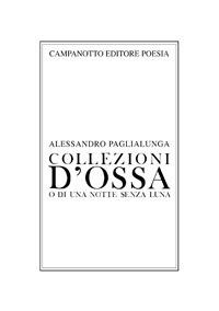 Collezioni d'ossa o di una notte senza luna - Alessandro Paglialunga - Libro Campanotto 2016, Poesia | Libraccio.it