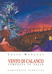 Vento di calanco. Tempesta in valle - Luisa Manzoni - Libro Campanotto 2017, Zeta narrativa. Prosa ital. contemporanea | Libraccio.it
