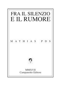 Fra il silenzio e il rumore - Mathias Pds - Libro Campanotto 2017, Zeta line | Libraccio.it