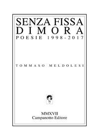 Senza fissa dimora. Poesie 1998-2017 - Tommaso Meldolesi - Libro Campanotto 2017, Zeta green | Libraccio.it