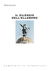 Il silenzio dell'elleboro - Giuse Lazzari - Libro Campanotto 2017, Narrativa | Libraccio.it