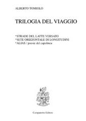 Trilogia del viaggio: Strade del latte versato-Sete orizzontale di longitudini-Alias. Poesie del capolinea