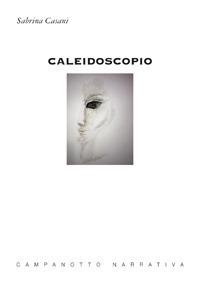 Caleidoscopio - Sabrina Casani - Libro Campanotto 2018, Narrativa | Libraccio.it