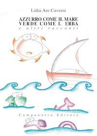Azzurro come il mare verde come l'erba - Lidia Are Caverni - Libro Campanotto 2019, Zeta ragazzi | Libraccio.it