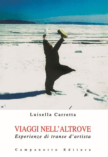 Viaggi nell'altrove. Esperienze di transe d'artista. Ediz. illustrata - Luisella Carretta - Libro Campanotto 2021, Rifili | Libraccio.it