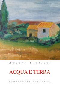 Acqua e terra - Amedeo Giuliani - Libro Campanotto 2019, Narrativa | Libraccio.it
